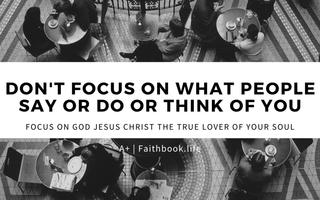 Don’t Focus on What People Say or Do or Think of You